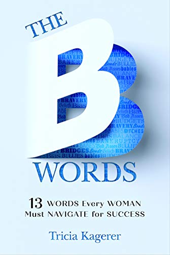 cover image The B Words: 13 Words Every Woman Must Navigate for Success
