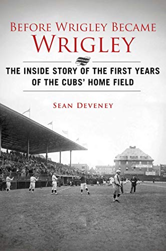 cover image Before Wrigley: The Inside Story of the First Years of the Cubs’ Home Field