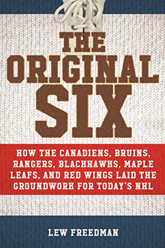cover image The Original Six: How the Canadiens, Bruins, Rangers, Blackhawks, Maple Leafs, and Red Wings Laid the Groundwork for Today’s NHL