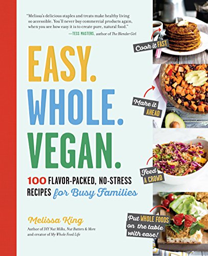 cover image Easy. Whole. Vegan. 100 Flavor-Packed, No-Stress Recipes for Busy Families