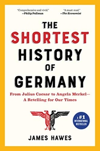 The Shortest History of Germany: From Julius Caesar to Angela Merkel—A Retelling for Our Times