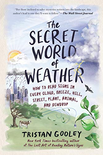 cover image The Secret World of Weather: How to Read Signs in Every Cloud, Breeze, Hill, Street, Plant, Animal, and Dewdrop