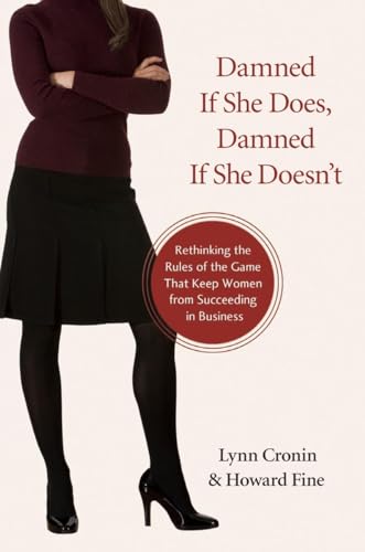 cover image Damned If She Does, Damned If She Doesn't: Rethinking the Rules of the Game That Keep Women from Succeeding in Business