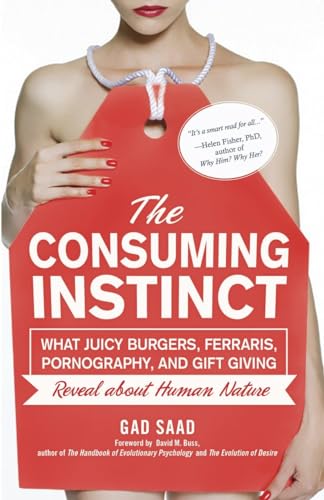 cover image The Consuming Instinct: What Juicy Burgers, Ferraris, Pornography, and Gift Giving Reveal About Human Nature