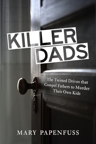 cover image Killer Dads: The Twisted Drives that Compel Fathers to Murder Their Own Kids