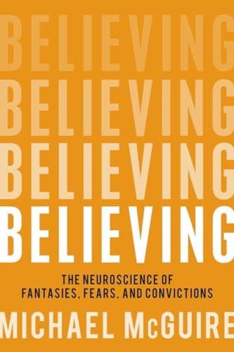cover image Believing: The Neuroscience of Fantasies, Fears, and Convictions