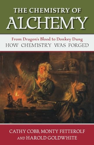 cover image The Chemistry of Alchemy: From Dragon’s Blood to Donkey Dung, How Chemistry Was Forged