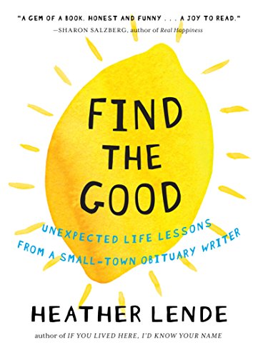cover image Find the Good: Unexpected Life Lessons from a Small-Town Obituary Writer