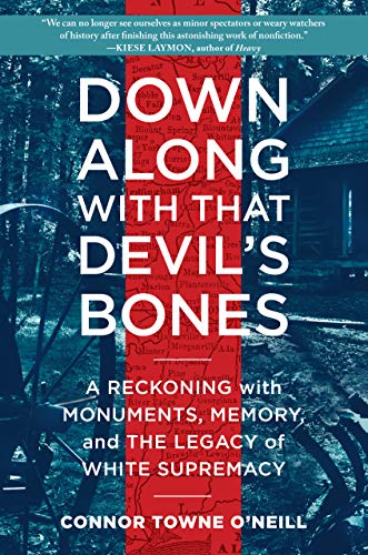 cover image Down Along with That Devil’s Bones: A Reckoning with Monuments, Memory, and the Legacy of White Supremacy