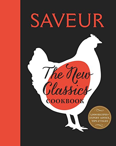 cover image Saveur: The New Classics Cookbook—More Than 1,000 of the World’s Best Recipes for Today’s Kitchen
