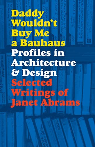 cover image Daddy Wouldn’t Buy Me a Bauhaus: Profiles in Architecture & Design