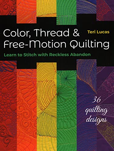 cover image Color, Thread and Free-Motion Quilting: Learn to Stitch with Reckless Abandon