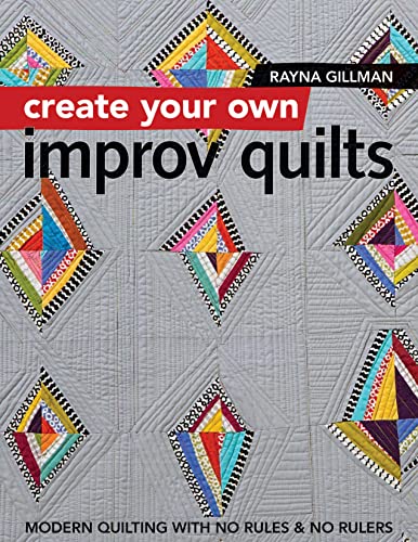 cover image Create Your Own Improv Quilts: Modern Quilting with No Rules & No Rulers