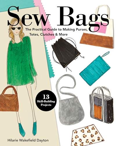 cover image Sew Bags: The Practical Guide to Making Purses, Totes, Clutches, and More; 13 Skill-Building Projects