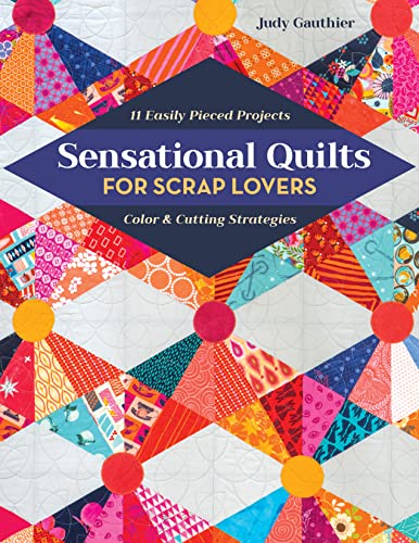 cover image Sensational Quilts for Scrap Lovers: 11 Easily Pieced Projects; Color & Cutting Strategies
