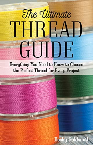 cover image The Ultimate Thread Guide: Everything You Need to Know to Choose the Perfect Thread for Every Project 