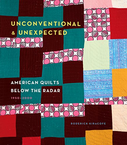 cover image Unconventional & Unexpected: American Quilts Below the Radar 1950–2000
