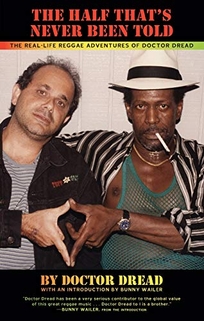 The Half That's Never Been Told: The Real Life Reggae Adventures of Doctor Dread