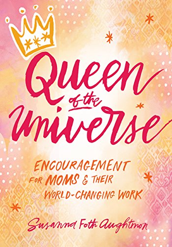 cover image Queen of the Universe: Encouragement for Moms & Their World-Changing Work