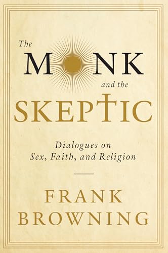 cover image The Monk and the Skeptic: Dialogues on Sex, Faith, and Religion
