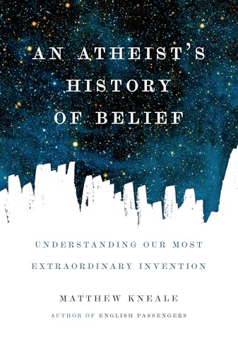 cover image An Atheist’s History of Belief: Understanding Our Most Extraordinary Invention