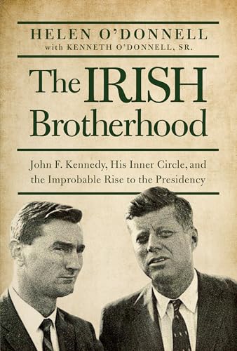 cover image The Irish Brotherhood: John F. Kennedy, His Inner Circle, and the Improbable Rise to the Presidency
