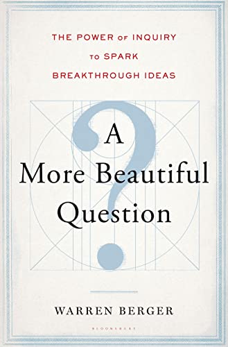 cover image A More Beautiful Question: The Power of Inquiry to Spark Breakthrough Ideas 