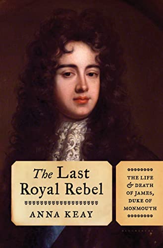 cover image The Last Royal Rebel: The Life and Death of James, Duke of Monmouth