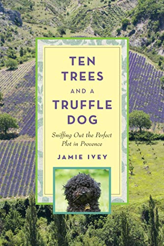 cover image Ten Trees and a Truffle Dog: Sniffing Out the Perfect Plot in Provence