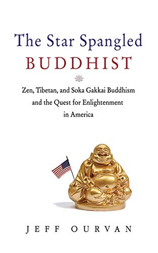 cover image The Star Spangled Buddhist: 
Zen, Tibetan, and Soka Gakkai Buddhism and the Quest for Enlightenment in America