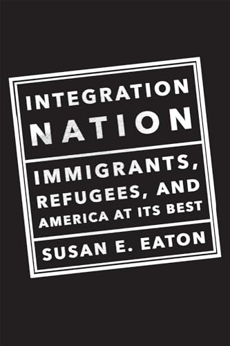 cover image Integration Nation: Immigrants, Refugees, and America at Its Best