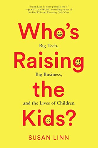 cover image Who’s Raising the Kids?: Big Tech, Big Business, and the Lives of Children