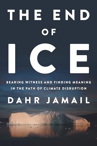 cover image The End of Ice: Bearing Witness and Finding Meaning in the Path of Climate Disruption 