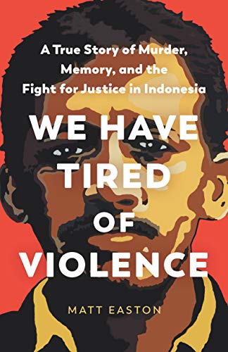cover image We Have Tired of Violence: A True Story of Murder, Memory, and the Fight for Justice in Indonesia