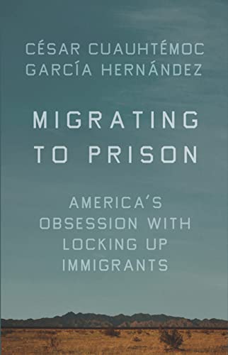 cover image Migrating to Prisons: America’s Obsession with Locking Up Immigrants