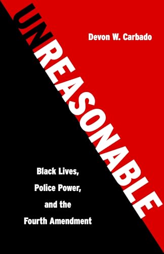 cover image Unreasonable: Black Lives, Police Power, and the Fourth Amendment