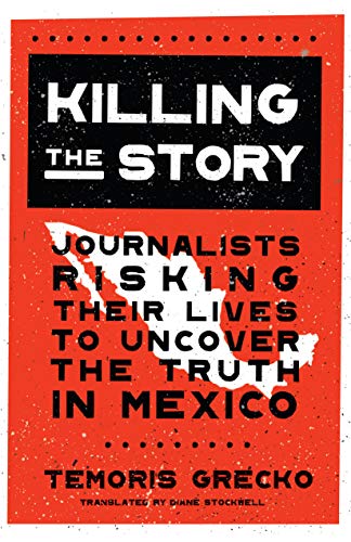 cover image Killing the Story: Journalists Risking Their Lives to Uncover the Truth in Mexico