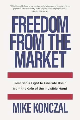 cover image Freedom from the Market: America’s Fight to Liberate Itself from the Grip of the Invisible Hand