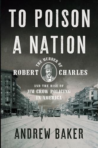 cover image To Poison a Nation: The Murder of Robert Charles and the Rise of Jim Crow Policing in America