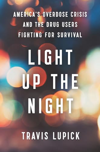 cover image Light Up the Night: America’s Overdose Crisis and the Drug Users Fighting for Survival