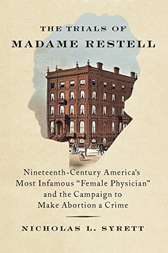 cover image The Trials of Madame Restell: Nineteenth-Century America’s Most Infamous Female Physician and the Campaign to Make Abortion a Crime