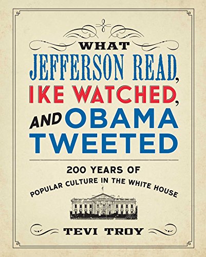 cover image What Jefferson Read, Ike Watched, and Obama Tweeted: 200 Years of Popular Culture in the White House