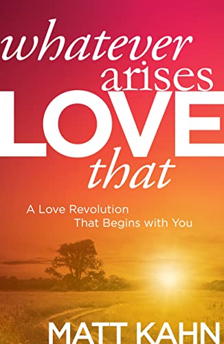 cover image Whatever Arises, Love That: A Love Revolution that Begins with You