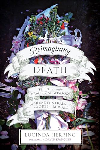cover image Reimagining Death: Stories and Practical Wisdom for Home Funerals and Green Burials