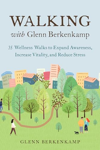 cover image Walking with Glenn Berkenkamp: 35 Wellness Walks to Expand Awareness, Increase Vitality, and Reduce Stress