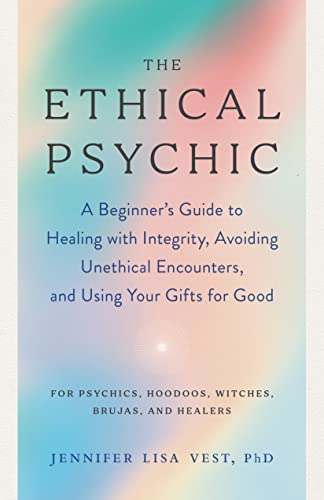 cover image The Ethical Psychic: A Beginner’s Guide to Healing with Integrity, Avoiding Unethical Encounters, and Using Your Gifts for Good