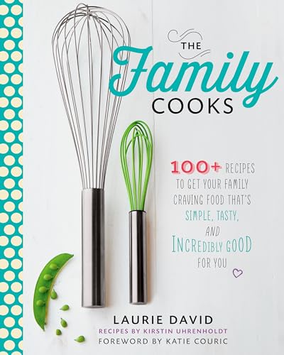 cover image The Family Cooks: 100+ Recipes to Get Your Family Craving Food That's Simple, Tasty, and Incredibly Good for You