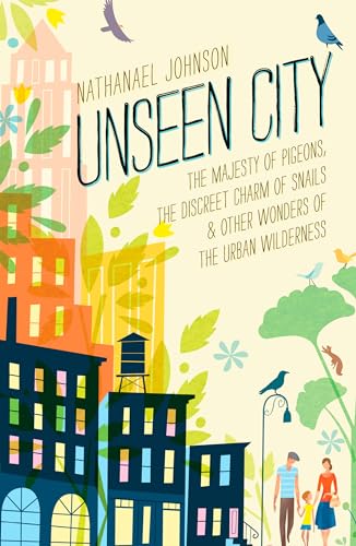 cover image Unseen City: The Majesty of Pigeons, the Discreet Charm of Snails, and Other Wonders of the Urban Wilderness