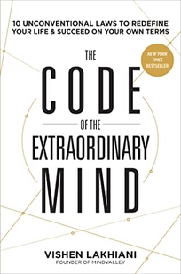 The Code of the Extraordinary Mind: 10 Unconventional Laws to Redefine Your Life and Succeed on Your Own Terms