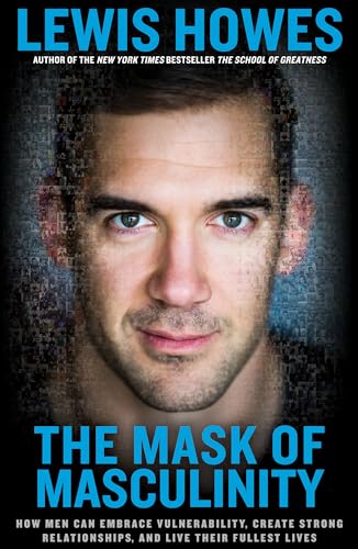 cover image The Mask of Masculinity: How Men Can Embrace Vulnerability, Create Strong Relationships, and Live Their Fullest Lives